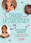 Choose Extraordinary -  180 Faith-Building Devotions for Courageous Girls